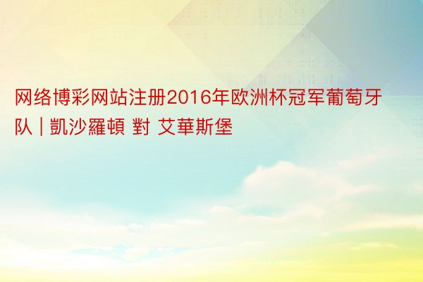 网络博彩网站注册2016年欧洲杯冠军葡萄牙队 | 凱沙羅頓 對 艾華斯堡