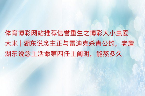 体育博彩网站推荐信誉重生之博彩大小虫爱大米 | 湖东说念主正与雷迪克杀青公约，老詹湖东说念主活命第四任主阐明，能熬多久