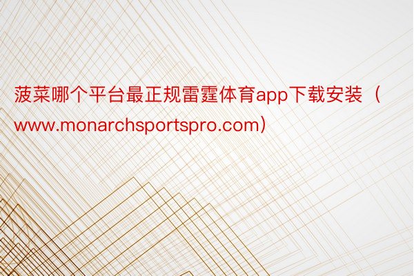 菠菜哪个平台最正规雷霆体育app下载安装（www.monarchsportspro.com）