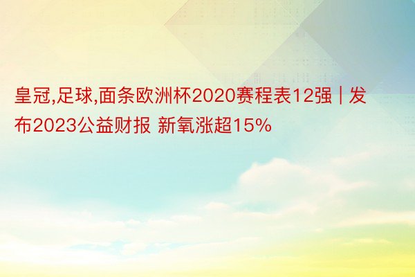 皇冠,足球,面条欧洲杯2020赛程表12强 | 发布2023公益财报 新氧涨超15%